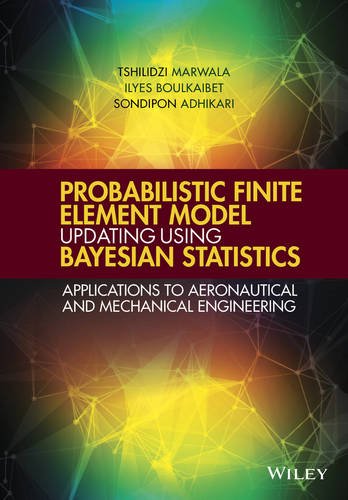 Probabilistic Finite Element Model Updating Using Bayesian Statistics: Applications to Aeronautical and Mechanical Engineering